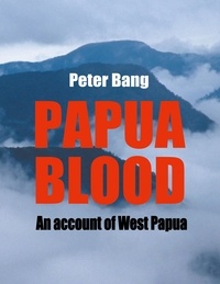 Peter Bang - Papua blood - An account of West Papua.