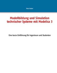 Peter Beater - Modellbildung und Simulation technischer Systeme mit Modelica 3 - Eine kurze Einführung für Ingenieure und Studenten.