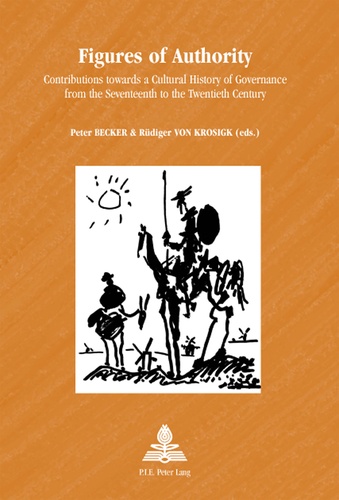 Peter Becker et Rüdiger von Krosigk - Figures of Authority - Contributions towards a Cultural History of Governance from the Seventeenth to the Twentieth Century.