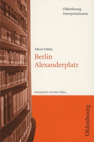 Peter Bekes - Alfred Döblin, Berlin Alexanderplatz.