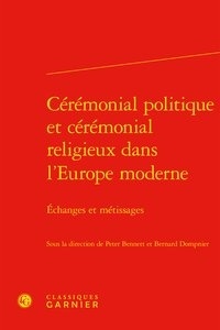 Peter Bennett et Bernard Dompnier - Cérémonial politique et cérémonial religieux dans l'Europe moderne - Echanges et métissages.
