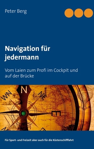 Navigation für jedermann. Vom Laien zum Profi im Cockpit und auf der Brücke