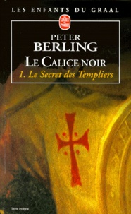 Peter Berling - Le Calice Noir Tome 1 : Le Secret Des Templiers.