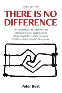 There Is No Difference: An Argument for the Abolition of the Aboriginal Reserve System and All Other Special Race-Based Laws and Entitlements for Canada's Aboriginals