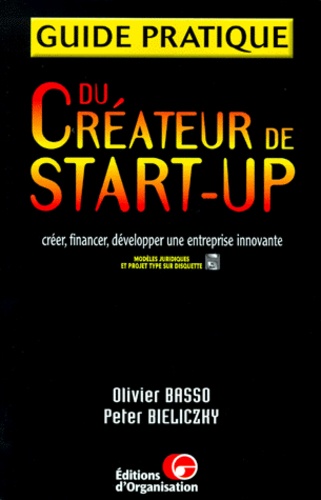 Peter Bieliczky et Olivier Basso - Guide pratique du créateur de start-up - Créer, financer, développer une entreprise innovante, avec disquette.