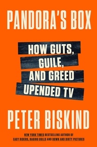 Peter Biskind - Pandora's Box - How Guts, Guile, and Greed Upended TV.