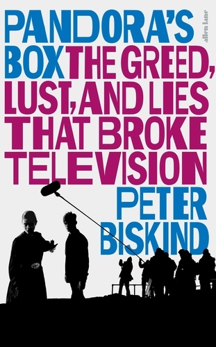 Peter Biskind - Pandora’s Box - The Greed, Lust, and Lies That Broke Television.
