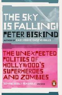 Peter Biskind - The Sky is Falling! - How Vampires, Zombies, Androids and Superheroes Made America Great for Extremism.