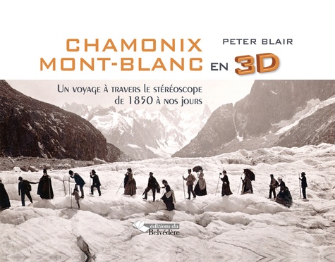 Peter Blair - Chamonix Mont-Blanc en 3D - Un voyage à travers le stéréoscope de 1850 à nos jours.