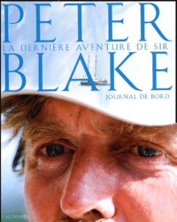 Peter Blake - La dernière aventure de Sir Peter Blake - Le journal de bord de Peter Blake. Expédition en Antarctique et en Amazonie.
