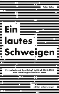 Peter Boller - Ein lautes Schweigen - Psychologie und Gesellschaft in Zürich 1952-1982. Eine Sammlung verhinderter Texte.