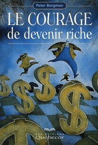 Peter Borgman - Le Courage De Devenir Riche.