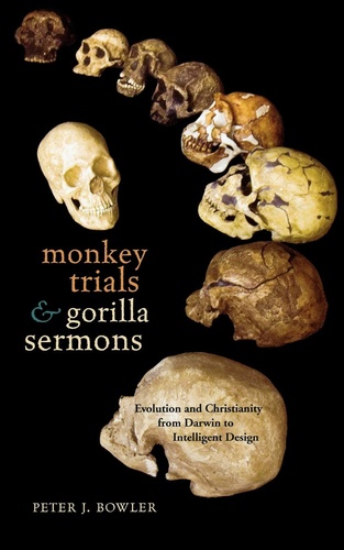 Peter Bowler - Monkey Trials and Gorilla Sermons - Evolution and Christianity from Darwin to Intelligent Design.