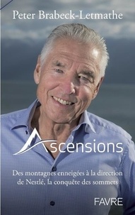 Peter Brabeck-Letmathe - Ascensions - Des montagnes enneigées à la direction de Nestlé, la conquête des sommets.