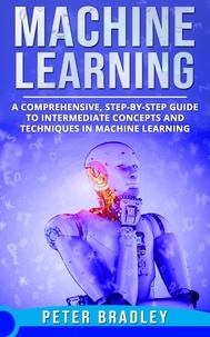  Peter Bradley - Machine Learning - A Comprehensive, Step-by-Step Guide to Intermediate Concepts and Techniques in Machine Learning - 2.
