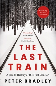 Peter Bradley - The Last Train - A Family History of the Final Solution.