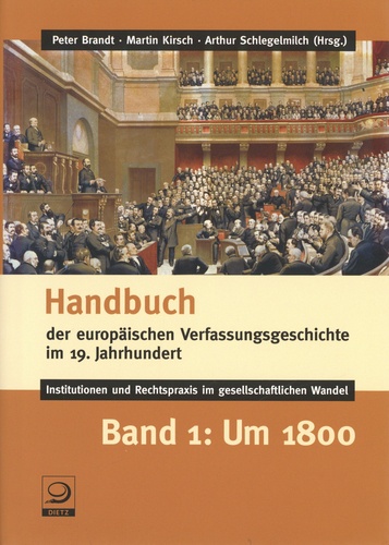 Handbuch der europäischen Verfassungsgeschichte im 19. Jahrhundert. Instiutionen und rechtspraxis im gesellschaftlichen wandel. Band 1: Um 1800