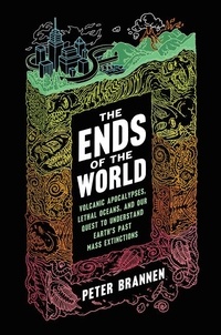 Peter Brannen - The Ends of the World - Volcanic Apocalypses, Lethal Oceans, and Our Quest to Understand Earth's Past Mass Extinctions.