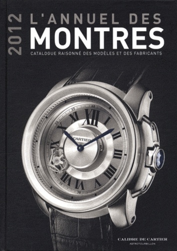 L'annuel des montres. Catalogue raisonné des modèles et des fabricants  Edition 2012 - Occasion