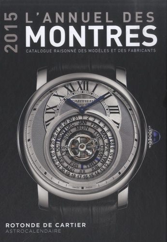 L'annuel des montres. Catalogue raisonné des modèles et des fabricants  Edition 2015