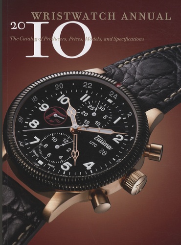 Peter Braun et Elizabeth Doerr - Wristwatches Annual 2010 - The Catalog of Producers, Prices, Models and Specifications.