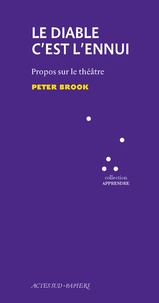 Peter Brook - Le diable c'est l'ennui - Propos sur le théâtre.