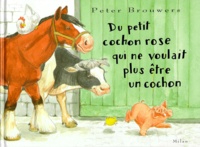 Peter Brouwers - Du petit cochon rose qui ne voulait plus être un cochon.