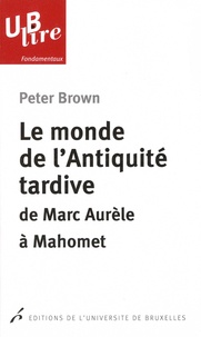 Peter Brown - Le monde de l'Antiquité tardive - De Marc Aurèle à Mahomet.