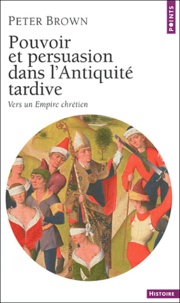 Peter Brown - Pouvoir et persuasion dans l'Antiquite tardive - Vers un Empire chretien.