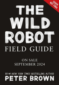 Peter Brown et Britt Crow-Miller - The Wild Robot Field Guide.