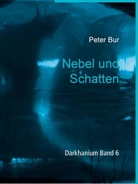 Peter Bur - Nebel und Schatten - Darkhanium Band 6.