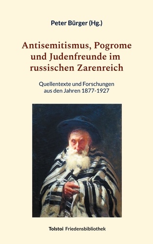 Peter Bürger - Antisemitismus, Pogrome und Judenfreunde im russischen Zarenreich - Quellentexte und Forschungen aus den Jahren 1877-1927.