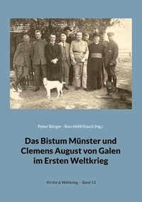 Peter Bürger et Ron Hellfritzsch - Das Bistum Münster und Clemens August von Galen im Ersten Weltkrieg - Forschungen - Quellen.