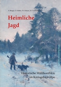 Peter Bürger et Otto Höffer - Heimliche Jagd - Historische Waldkonflikte im Kreisgebiet Olpe.