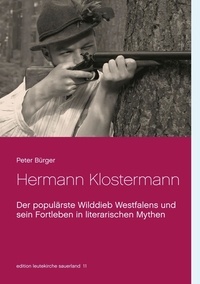 Peter Bürger - Hermann Klostermann - Der populärste Wilddieb Westfalens und sein Fortleben in literarischen Mythen.