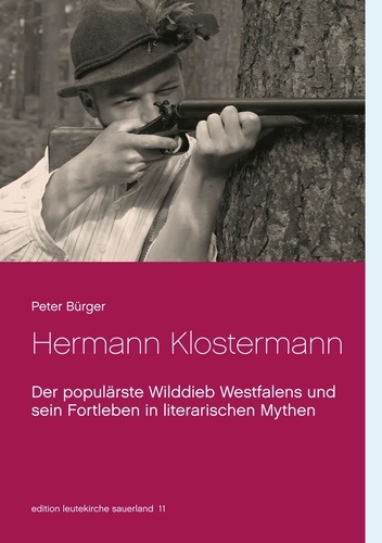 Hermann Klostermann. Der populärste Wilddieb Westfalens und sein Fortleben in literarischen Mythen