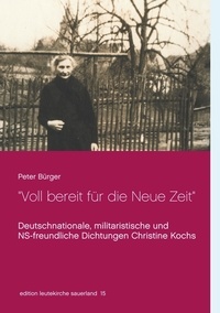 Peter Bürger - "Voll bereit für die Neue Zeit" - Deutschnationale, militaristische und NS-freundliche Dichtungen Christine Kochs 1920-1944.