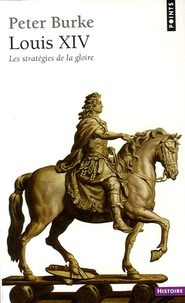 Peter Burke - Louis XIV - Les stratégies de la gloire.