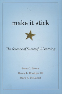 Peter C. Brown et Henry L. Roediger III - Make it Stick - The Science of Successful Learning.