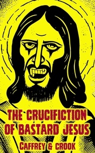 Peter Caffrey et  Lindsay Crook - The Crucifiction of Bastard Jesus.