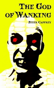  Peter Caffrey - The God of Wanking.