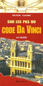Peter Caine - Sur les pas du code Da Vinci - Le guide.