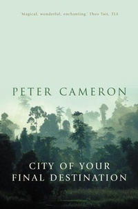 Peter Cameron - The City of Our Final Destination.