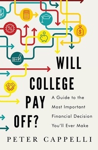 Peter Cappelli - Will College Pay Off? - A Guide to the Most Important Financial Decision You'll Ever Make.