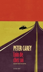 Peter Carey - Loin de chez soi.