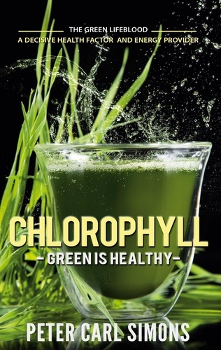 Chlorophyll - Green is Healthy. The green lifeblood - a decisive health factor and energy provider