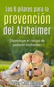 Peter Carl Simons - Los 6 pilares para la prevención del Alzheimer - Disminuye el riesgo de padecer Alzheimer.