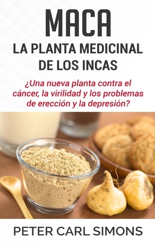 Maca - La Planta Medicinal de los Incas. ¿Una nueva planta contra el cáncer, la virilidad y los problemas de erección y la depresión?