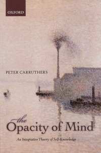 Peter Carruthers - The Opacity of Mind - An Integrative Theory of Self-Knowledge.