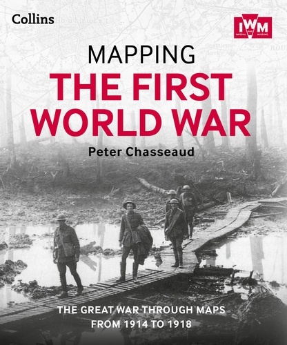 Peter Chasseaud - Mapping the First World War - The Great War through maps from 1914-1918.